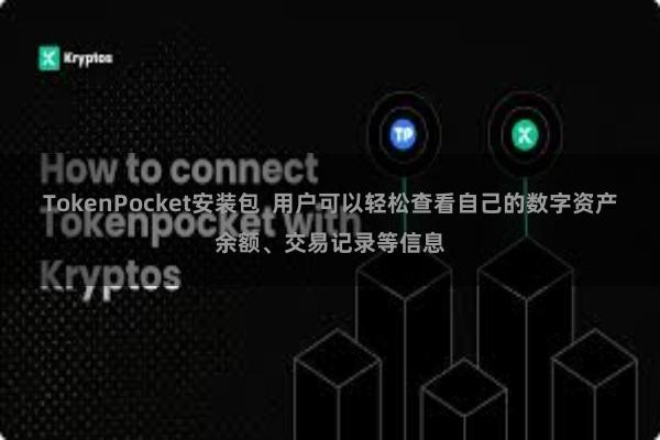 TokenPocket安装包 用户可以轻松查看自己的数字资产余额、交易记录等信息