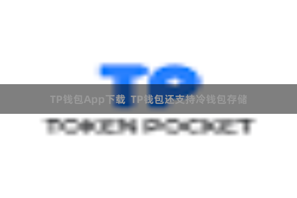 TP钱包App下载  TP钱包还支持冷钱包存储